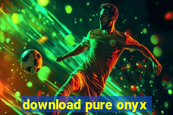 download pure onyx